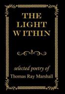 The Light Within: Selected Poetry of di Thomas Ray Marshall edito da AUTHORHOUSE