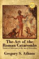 The Art of the Roman Catacombs: Themes of Deliverance in the Age of Persecution di Gregory S. Athnos edito da OUTSKIRTS PR