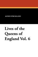 Lives of the Queens of England Vol. 6 di Agnes Strickland edito da Wildside Press