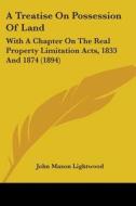 A Treatise on Possession of Land: With a Chapter on the Real Property Limitation Acts, 1833 and 1874 (1894) di John Mason Lightwood edito da Kessinger Publishing