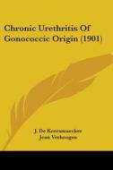 Chronic Urethritis of Gonococcic Origin (1901) di J. De Keersmaecker, Jean Verhoogen edito da Kessinger Publishing