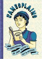 Janesplains: A Very Discreet Compendium of Jane Austen's Wit and Wisdom di Jane Austen edito da UNION SQUARE & CO