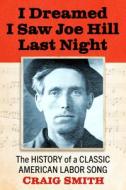 I Dreamed I Saw Joe Hill Last Night di Craig Smith edito da McFarland and Company, Inc.