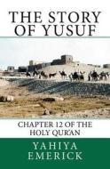 The Story of Yusuf: Chapter 12 of the Holy Qur'an di Yahiya Emerick edito da Createspace