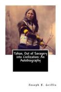 Tahan, Out of Savagery Into Civilization: An Autobiography di Joseph K. Griffis edito da Createspace