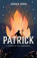 Patrick: A Spark In The Darkness di JESSICA DUNN edito da Lightning Source Uk Ltd