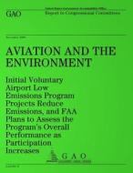 Aviation and the Environment: Initial Voluntary Airport Low Emissions Program Projects Reduce Emissions, and FAA Plans to Assess the Program's Overa di United States Government Accountability edito da Createspace