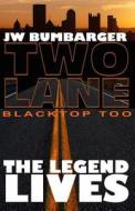 Two Lane Blacktop Too: The Legend Lives di MR J. W. Bumbarger edito da Createspace