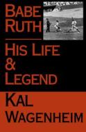 Babe Ruth: His Life and Legend di Kal Wagenheim edito da OPEN ROAD MEDIA