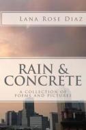 Rain & Concrete: A Collection of Poems and Pictures di Lana Rose Diaz edito da Createspace