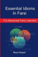 Essential Idioms in Farsi: For Advanced Farsi Learners di Reza Nazari edito da Createspace