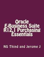 Oracle E-Business Suite R12.1 Purchasing Essentials di Ns Thind, Jerome J edito da Createspace