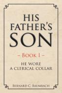 His Father's Son di Bernard C. Baumbach edito da AuthorHouse