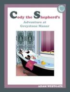 Cody the Shepherd's Adventure at Greystone Manor di Adam Christopher Westgate edito da Createspace