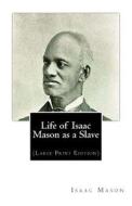 Life of Isaac Mason as a Slave: (Large Print Edition) di Isaac Mason edito da Createspace