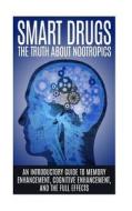 Smart Drugs: The Truth about Nootropics: An Introductory Guide to Memory Enhancement, Cognitive Enhancement, and the Full Effects di Colin Willis edito da Createspace