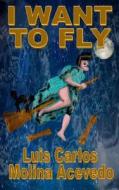 I Want to Fly di Luis Carlos Molina Acevedo edito da Createspace