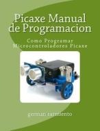 Picaxe Manual de Programacion: Como Programar Microcontroladores Picaxe di German Sarmiento edito da Createspace