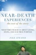 Near-Death Experiences, the Rest of the Story: What They Teach Us about Living and Dying and Our True Purpose di P. M. H. Atwater edito da HAMPTON ROADS PUB CO INC