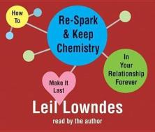 How to Re-Spark and Keep Chemistry in Your Relationship Forever: Make It Last di Leil Lowndes edito da Listen & Live Audio