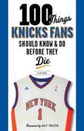 100 Things Knicks Fans Should Know & Do Before They Die di Alan Hahn edito da Triumph Books