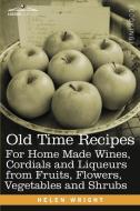 Old Time Recipes for Home Made Wines, Cordials and Liqueurs from Fruits, Flowers, Vegetables and Shrubs di Helen Wright edito da Cosimo Classics