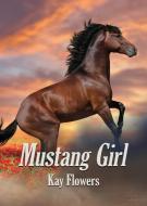 Mustang Girl di Kay Flowers edito da Booklocker.com, Inc.