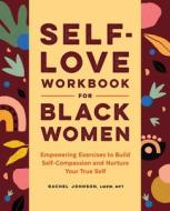 Self-Love Workbook for Black Women: Empowering Exercises to Build Self-Compassion and Nurture Your True Self di Rachel Johnson edito da ROCKRIDGE PR