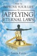 How to Improve Your Life by Applying Eternal Laws di Sonja Ervin edito da COVENANT BOOKS