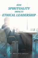 How Spirituality Impacts Ethical Leadership di Mary Rose Johnson edito da Covenant Books