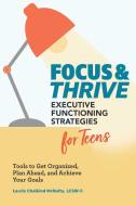 Focus and Thrive: Executive Functioning Strategies for Teens: Tools to Get Organized, Plan Ahead, and Achieve Your Goals di Laurie Chaikind McNulty edito da ROCKRIDGE PR