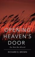 Opening Heaven's Door: Do Not Be Afraid. di Richard D. Brown edito da XULON PR