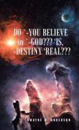 Do `-You Believe In `-God??? 'Is, `-Destiny 'Real??? di Anderson Dwayne W. Anderson edito da IUniverse