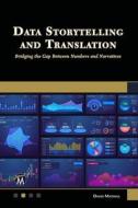 Data Storytelling and Translation: Bridging the Gap Between Numbers and Narratives di David Mathias edito da MERCURY LEARNING & INFORMATION