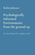Psychologically Informed Environments     from the ground up di Robin Johnson edito da Fertile Imagination