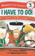 I Have to Go! Early Reader di Robert Munsch edito da ANNICK PR