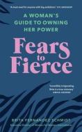 Fears To Fierce di Brita Fernandez Schmidt edito da Ebury Publishing