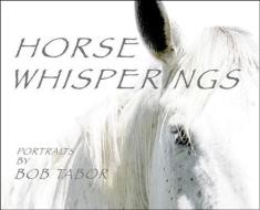 Horse Whisperings di Bob Tabor edito da ACC ART BOOKS LTD