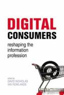 Digital Consumers: Re-Shaping the Information Professions di Ian Rowlands edito da NEAL SCHUMAN PUBL