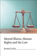 Mental Illness, Human Rights and the Law di Brendan D. Kelly edito da RCPsych Publications