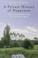 A Private History of Happiness: Ninety-Nine Moments of Joy from Around the World di George Myerson edito da BLUEBRIDGE