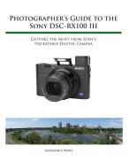 Photographer's Guide to the Sony RX100 III di Alexander S. White edito da White Knight Press