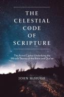 The Celestial Code of Scripture: The Astral Cipher Underlying the Miracle Stories of the Bible and Quran di John Mchugh edito da MONKFISH BOOK PUB CO