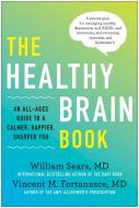 The Healthy Brain Book: An All-Ages Guide to a Calmer, Happier, Sharper You: A Proven Plan for Managing Anxiety, Depress di William Sears, Vincent M. Fortanasce edito da BENBELLA BOOKS