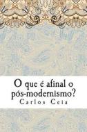 O Que E Afinal O Pos-Modernismo? di Carlos Ceia edito da Createspace Independent Publishing Platform