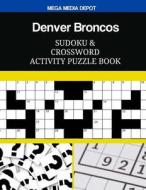 Denver Broncos Sudoku and Crossword Activity Puzzle Book di Mega Media Depot edito da Createspace Independent Publishing Platform