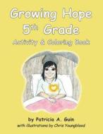 Growing Hope 5th Grade Activity & Coloring Book di Patricia a. Guin edito da Createspace Independent Publishing Platform