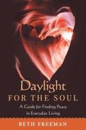 DAYLIGHT FOR THE SOUL: A GUIDE FOR FINDI di BETH FREEMAN edito da LIGHTNING SOURCE UK LTD