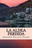 La Aldea Perdida di Armando Palacio Valdes edito da Createspace Independent Publishing Platform