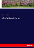 Life of William T. Porter di Francis Brinley edito da hansebooks